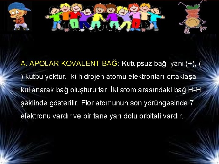 A. APOLAR KOVALENT BAĞ: Kutupsuz bağ, yani (+), () kutbu yoktur. İki hidrojen atomu