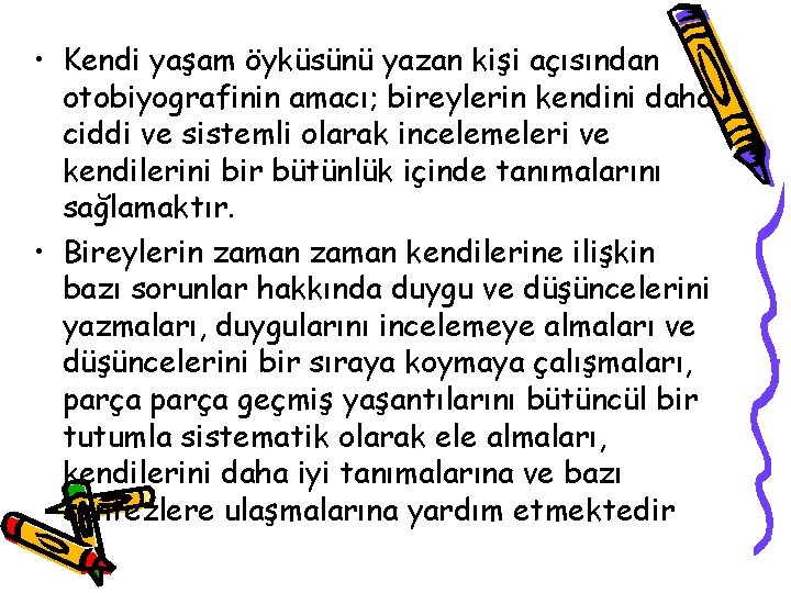  • Kendi yaşam öyküsünü yazan kişi açısından otobiyografinin amacı; bireylerin kendini daha ciddi