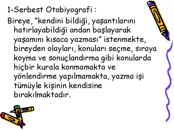 1 -Serbest Otobiyografi : Bireye, “kendini bildiği, yaşantılarını hatırlayabildiği andan başlayarak yaşamını kısaca yazması”