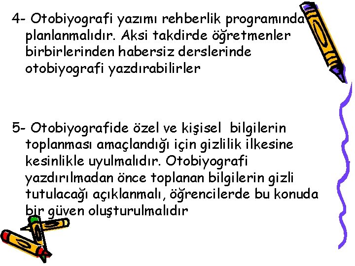 4 - Otobiyografi yazımı rehberlik programında planlanmalıdır. Aksi takdirde öğretmenler birbirlerinden habersiz derslerinde otobiyografi