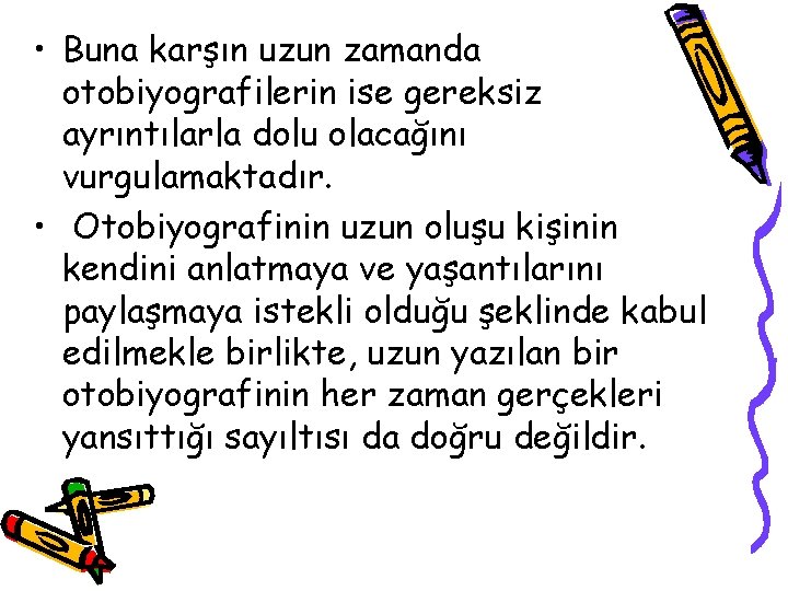  • Buna karşın uzun zamanda otobiyografilerin ise gereksiz ayrıntılarla dolu olacağını vurgulamaktadır. •