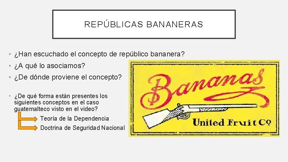 REPÚBLICAS BANANERAS • ¿Han escuchado el concepto de repúblico bananera? • ¿A qué lo