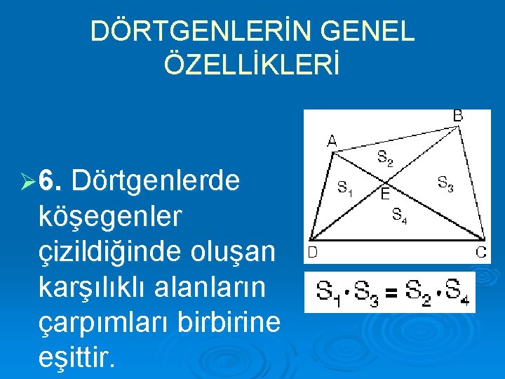 DÖRTGENLERİN GENEL ÖZELLİKLERİ Ø 6. Dörtgenlerde köşegenler çizildiğinde oluşan karşılıklı alanların çarpımları birbirine eşittir.