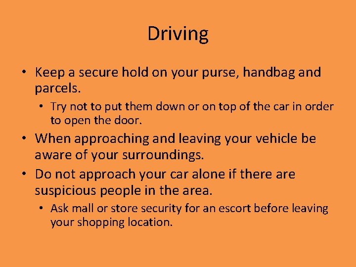 Driving • Keep a secure hold on your purse, handbag and parcels. • Try
