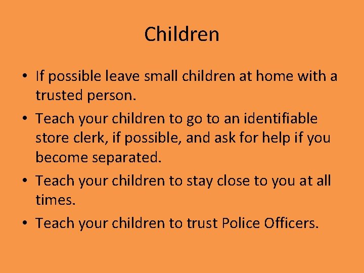 Children • If possible leave small children at home with a trusted person. •