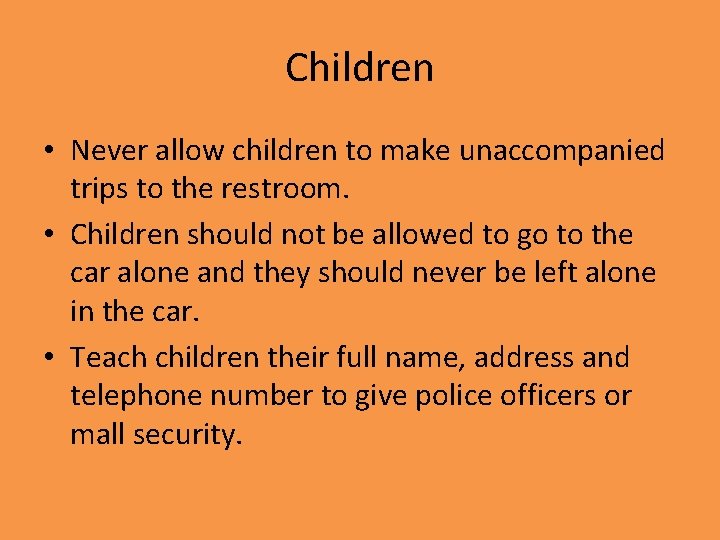 Children • Never allow children to make unaccompanied trips to the restroom. • Children