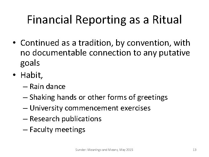 Financial Reporting as a Ritual • Continued as a tradition, by convention, with no