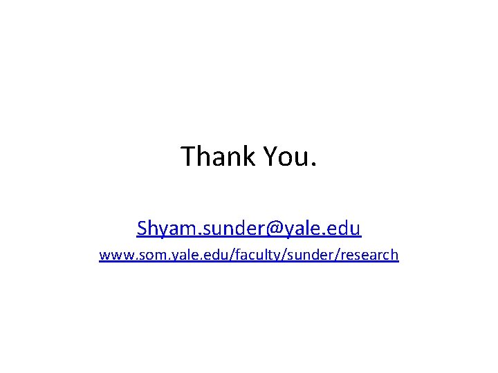 Thank You. Shyam. sunder@yale. edu www. som. yale. edu/faculty/sunder/research 