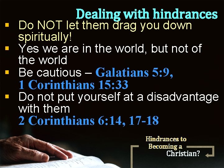 Dealing with hindrances § Do NOT let them drag you down spiritually! § Yes