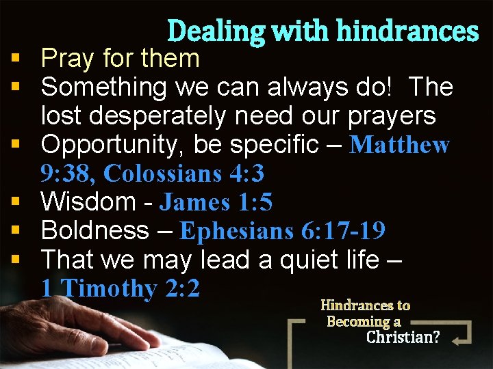 Dealing with hindrances § Pray for them § Something we can always do! The