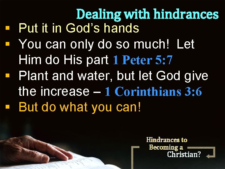 § § Dealing with hindrances Put it in God’s hands You can only do