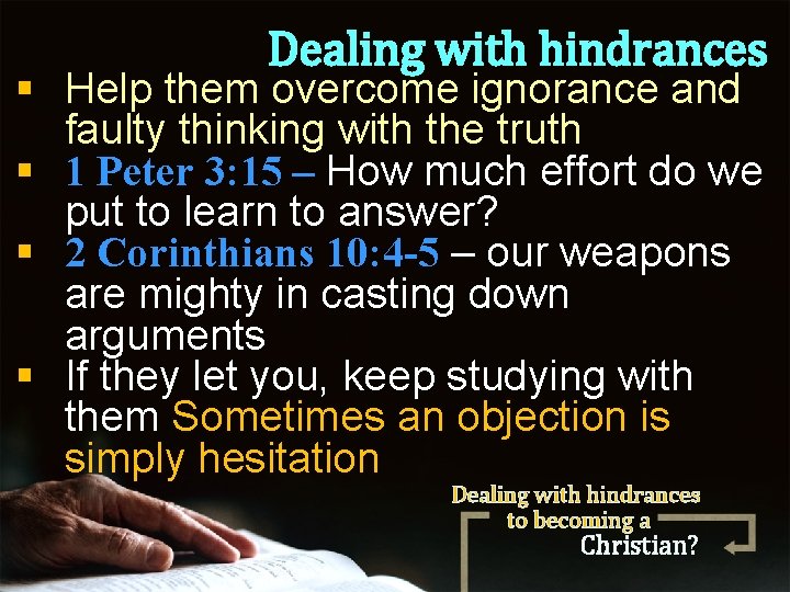 Dealing with hindrances § Help them overcome ignorance and faulty thinking with the truth