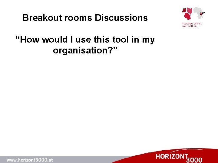 Breakout rooms Discussions “How would I use this tool in my organisation? ” 