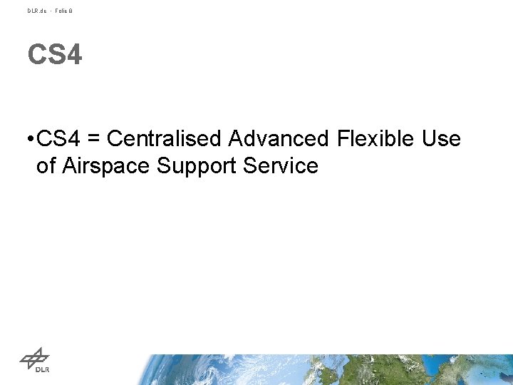 DLR. de • Folie 8 CS 4 • CS 4 = Centralised Advanced Flexible