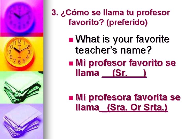 3. ¿Cómo se llama tu profesor favorito? (preferido) n What is your favorite teacher’s