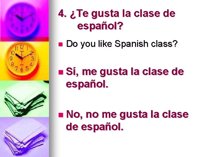 4. ¿Te gusta la clase de español? n Do you like Spanish class? n