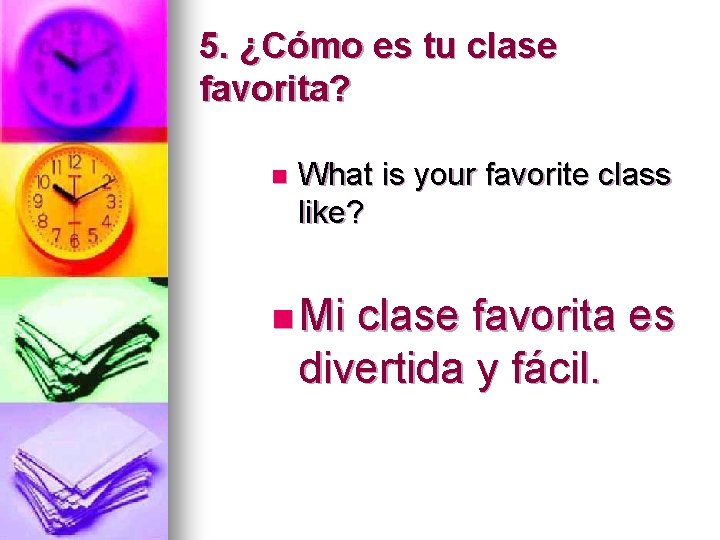 5. ¿Cómo es tu clase favorita? n What is your favorite class like? n