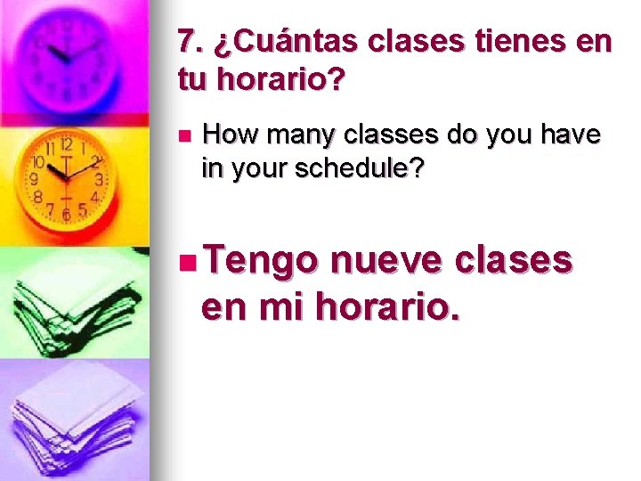 7. ¿Cuántas clases tienes en tu horario? n How many classes do you have