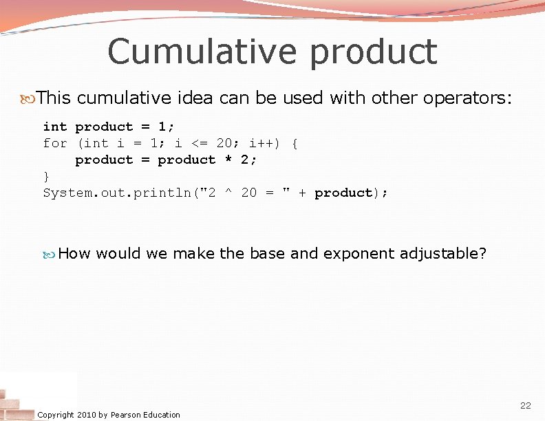 Cumulative product This cumulative idea can be used with other operators: int product =