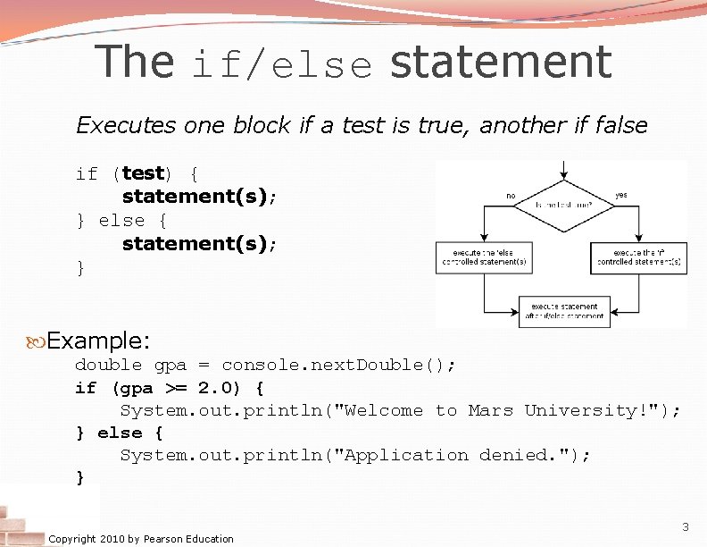 The if/else statement Executes one block if a test is true, another if false