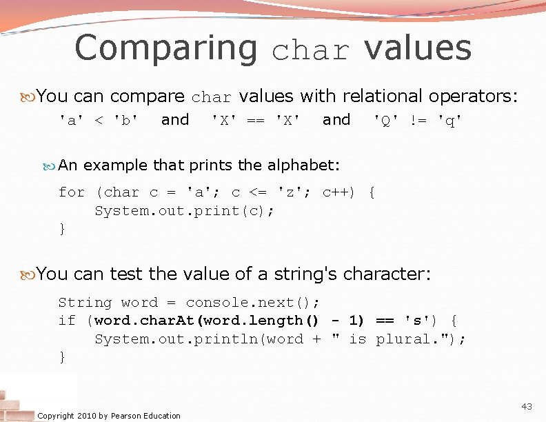 Comparing char values You can compare char values with relational operators: 'a' < 'b'