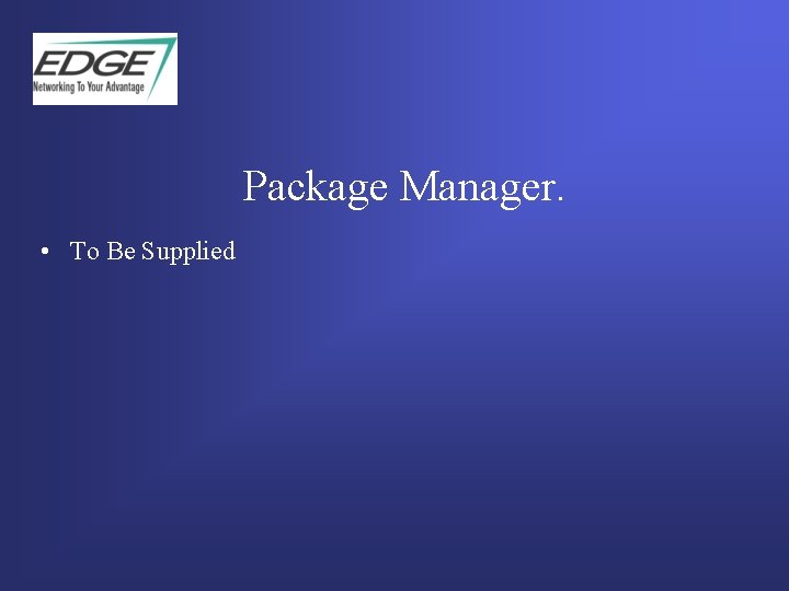 Package Manager. • To Be Supplied  Package Manager. • To Be Supplied