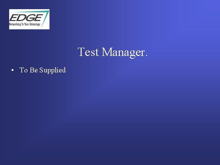 Test Manager. • To Be Supplied  Test Manager. • To Be Supplied