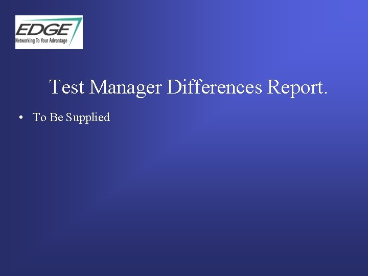 Test Manager Differences Report. • To Be Supplied  Test Manager Differences Report. • To Be Supplied