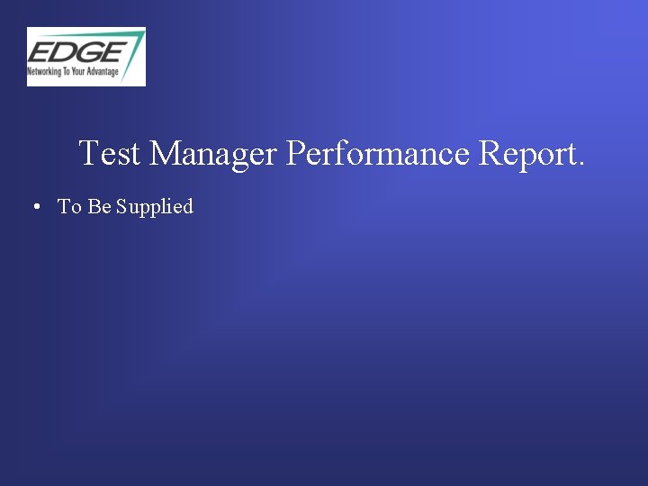 Test Manager Performance Report. • To Be Supplied  Test Manager Performance Report. • To Be Supplied