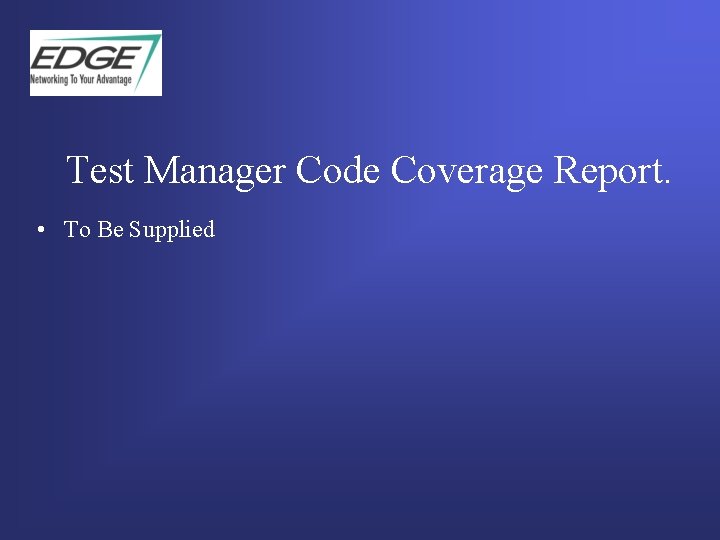 Test Manager Code Coverage Report. • To Be Supplied  Test Manager Code Coverage Report. • To Be Supplied