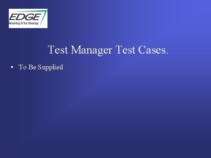 Test Manager Test Cases. • To Be Supplied  Test Manager Test Cases. • To Be Supplied