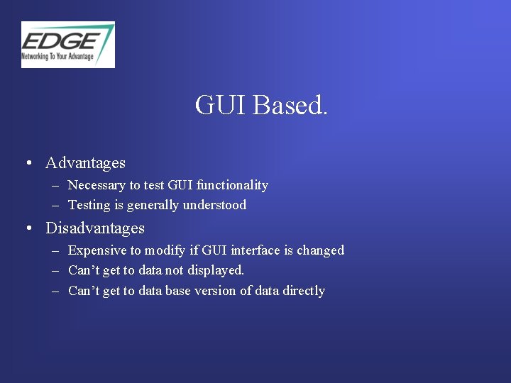 GUI Based. • Advantages – Necessary to test GUI functionality – Testing is generally GUI Based. • Advantages – Necessary to test GUI functionality – Testing is generally