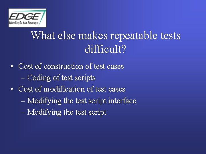 What else makes repeatable tests difficult? • Cost of construction of test cases – What else makes repeatable tests difficult? • Cost of construction of test cases –