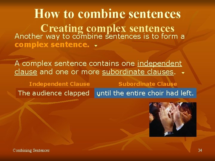 How to combine sentences Creating complex sentences Another way to combine sentences is to
