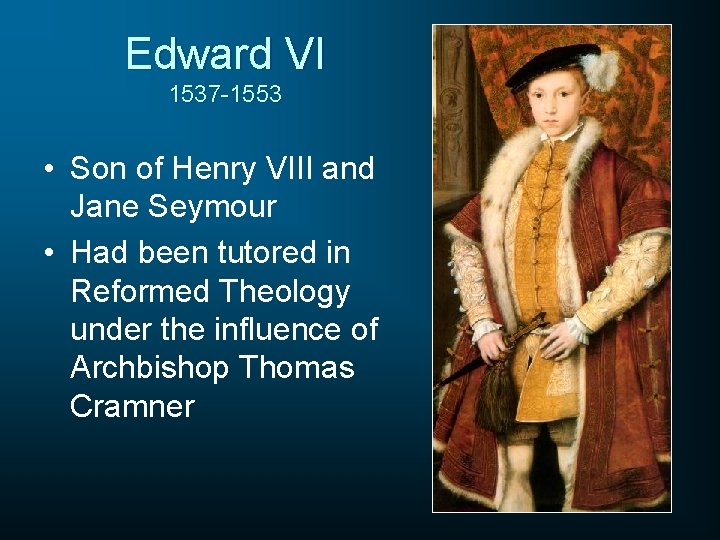 Edward VI 1537 -1553 • Son of Henry VIII and Jane Seymour • Had