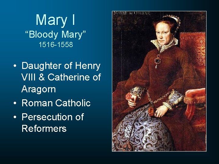 Mary I “Bloody Mary” 1516 -1558 • Daughter of Henry VIII & Catherine of