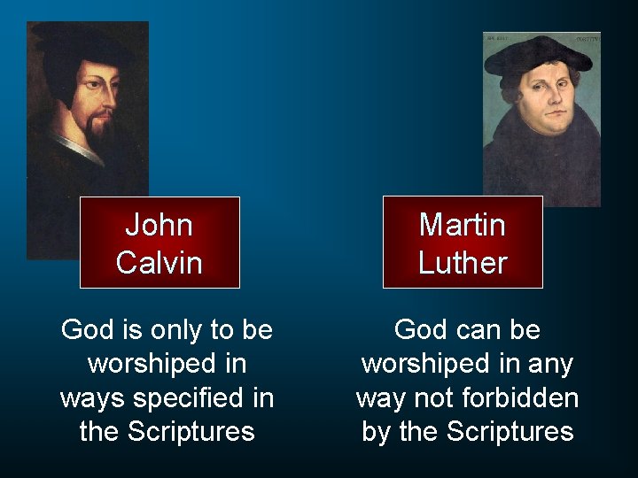 John Calvin Martin Luther God is only to be worshiped in ways specified in