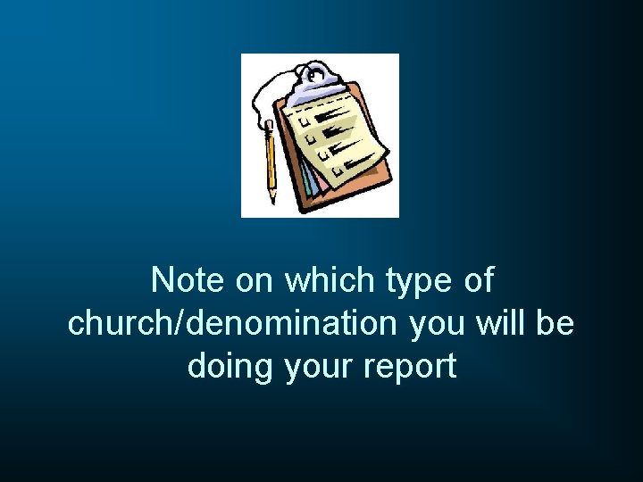 Note on which type of church/denomination you will be doing your report 