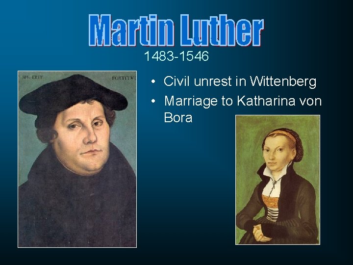 1483 -1546 • Civil unrest in Wittenberg • Marriage to Katharina von Bora 