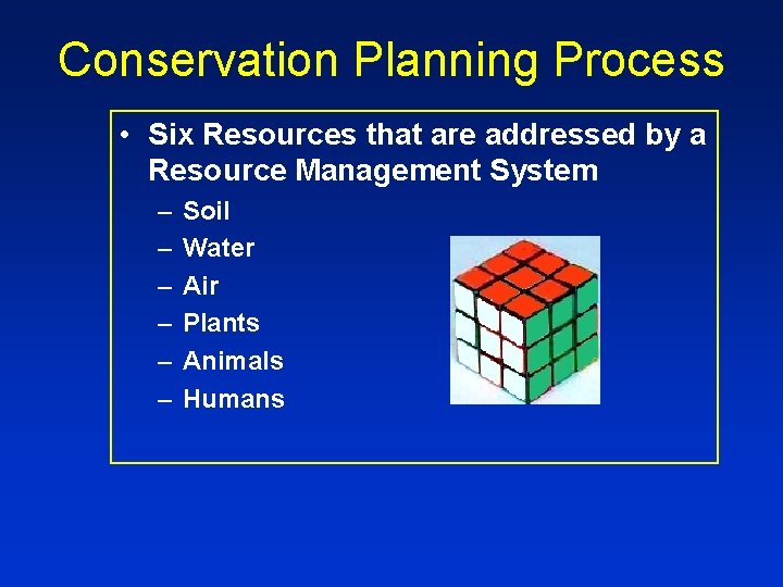 Conservation Planning Process • Six Resources that are addressed by a Resource Management System
