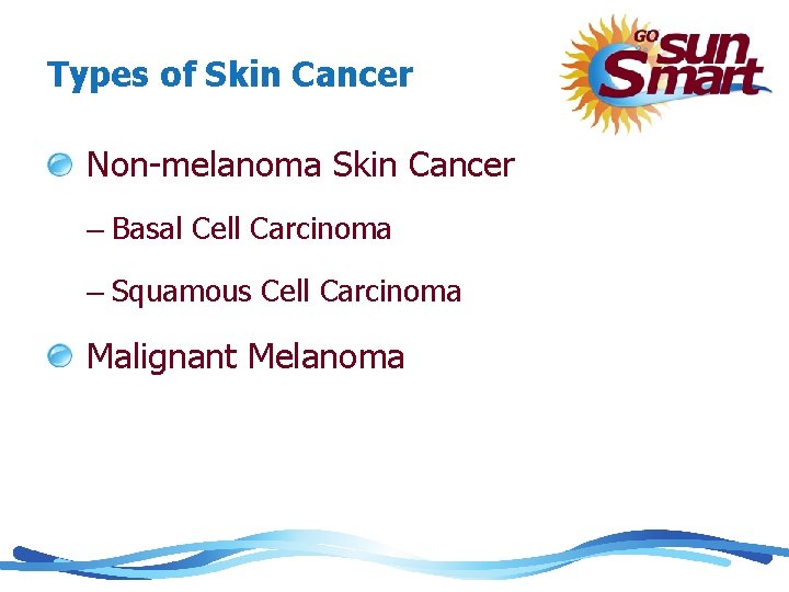 Types of Skin Cancer Non-melanoma Skin Cancer – Basal Cell Carcinoma – Squamous Cell