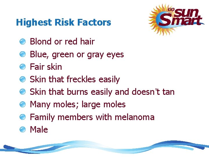 Highest Risk Factors Blond or red hair Blue, green or gray eyes Fair skin