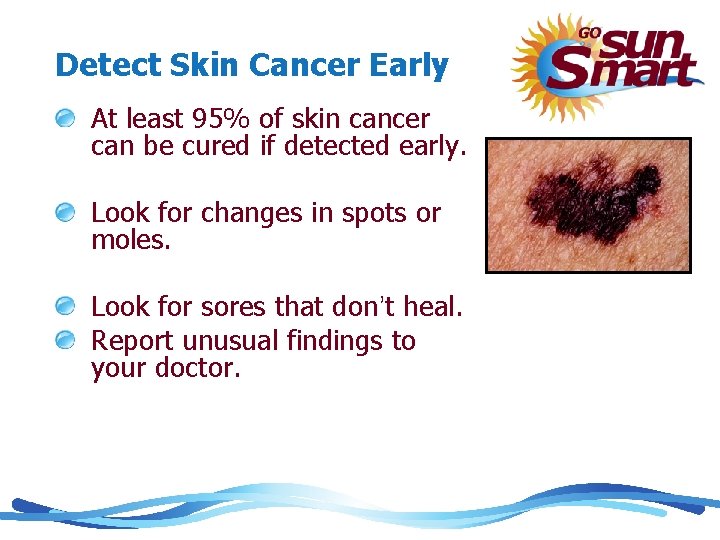 Detect Skin Cancer Early At least 95% of skin cancer can be cured if