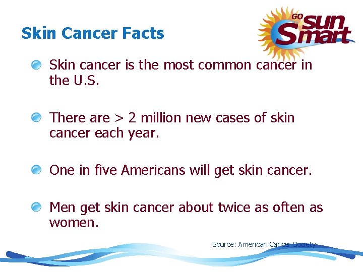 Skin Cancer Facts Skin cancer is the most common cancer in the U. S.