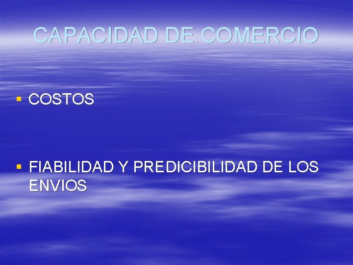 CAPACIDAD DE COMERCIO § COSTOS § FIABILIDAD Y PREDICIBILIDAD DE LOS ENVIOS 