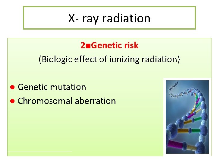 X- ray radiation 2■Genetic risk (Biologic effect of ionizing radiation) ● Genetic mutation ●