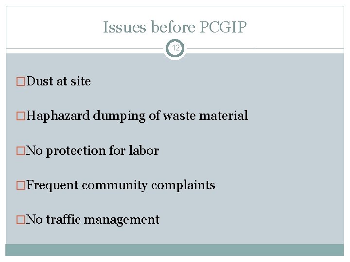 Issues before PCGIP 12 �Dust at site �Haphazard dumping of waste material �No protection