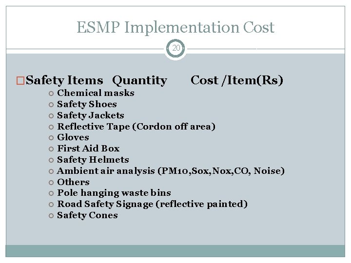 ESMP Implementation Cost 20 �Safety Items Quantity Cost /Item(Rs) Chemical masks Safety Shoes Safety