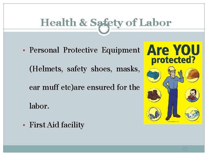 Health & Safety of Labor • Personal Protective Equipment (Helmets, safety shoes, masks, ear