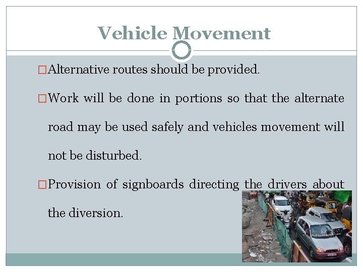 Vehicle Movement �Alternative routes should be provided. �Work will be done in portions so